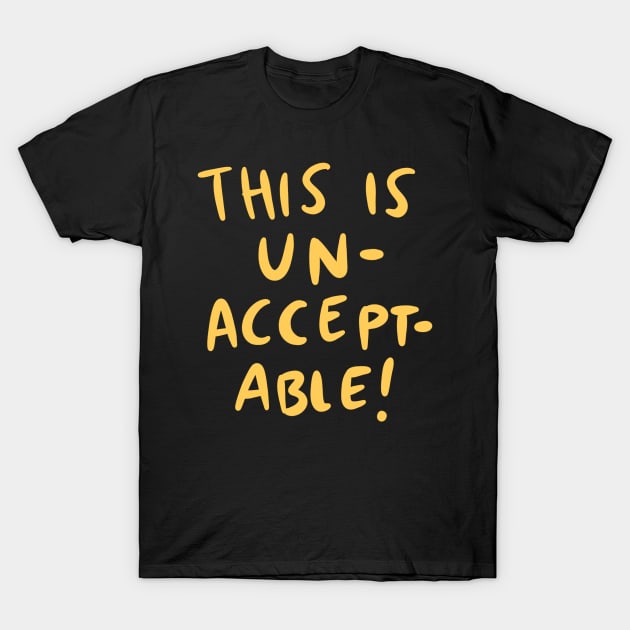 This is unacceptable T-Shirt by isstgeschichte